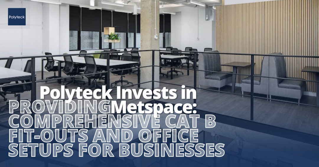 Polyteck Invests in Metspace: Providing Comprehensive CAT B Fit-Outs and Office Setups for Businesses