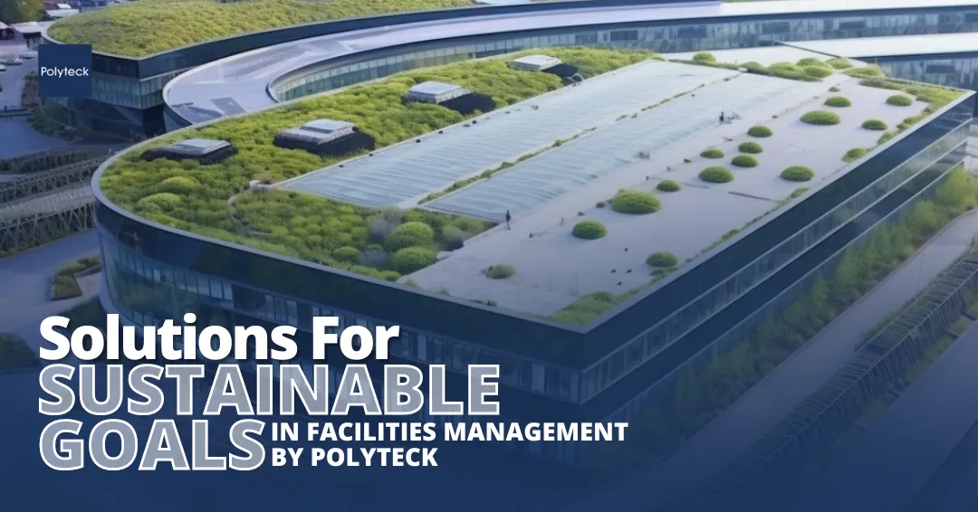 Solutions For Sustainable Goals In Facilities Management By Polyteck